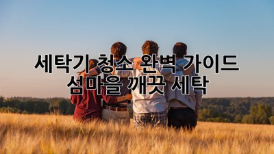세탁기 청소 완벽 가이드: 섬마을 깨끗 세탁